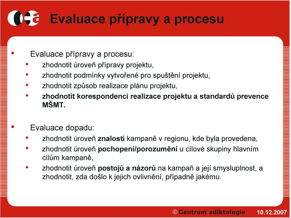 Evaluace dopadu: zhodnotit úroveň znalosti kampaně v regionu, kde byla provedena, zhodnotit úroveň pochopení/porozumění u cílové