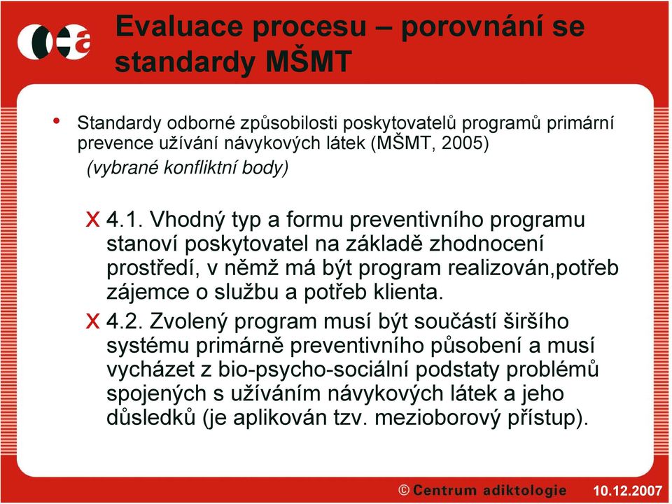 Vhodný typ a formu preventivního programu stanoví poskytovatel na základě zhodnocení prostředí, v němž má být program realizován,potřeb zájemce o