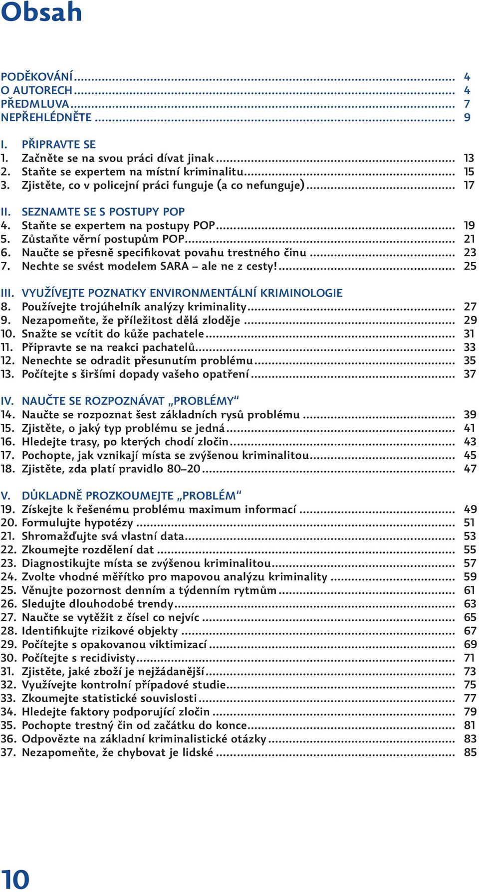 Naučte se přesně specifikovat povahu trestného činu... 23 7. Nechte se svést modelem SARA ale ne z cesty!... 25 III. VYUŽÍVEJTE POZNATKY ENVIRONMENTÁLNÍ KRIMINOLOGIE 8.