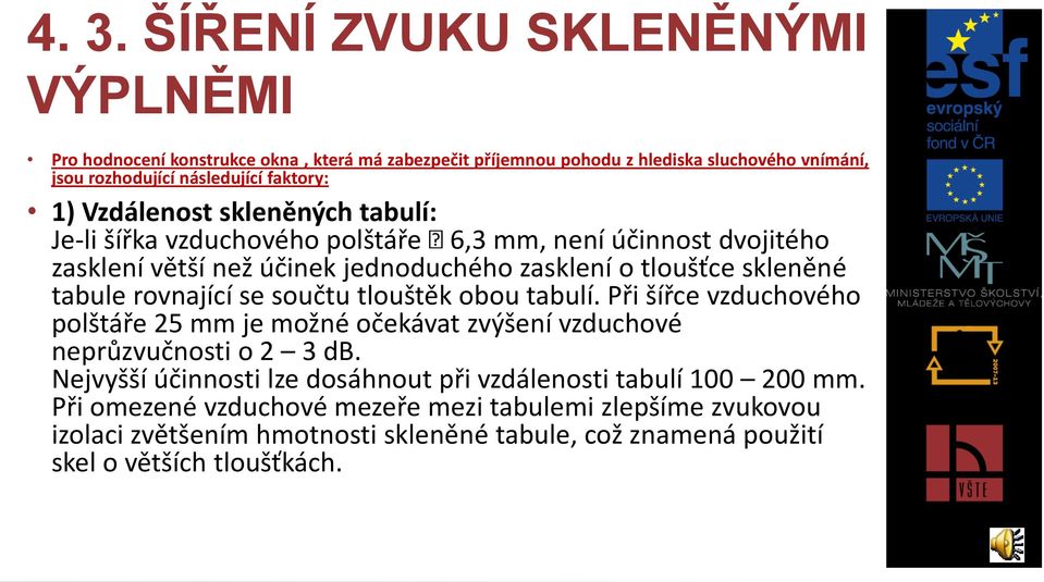 rovnající se součtu tlouštěk obou tabulí. Při šířce vzduchového polštáře 25 mm je možné očekávat zvýšení vzduchové neprůzvučnosti o 2 3 db.