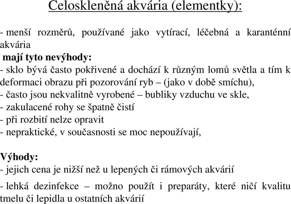 bubliky vzduchu ve skle, - zakulacené rohy se špatně čistí - při rozbití nelze opravit - nepraktické, v současnosti se moc nepoužívají, Výhody: -