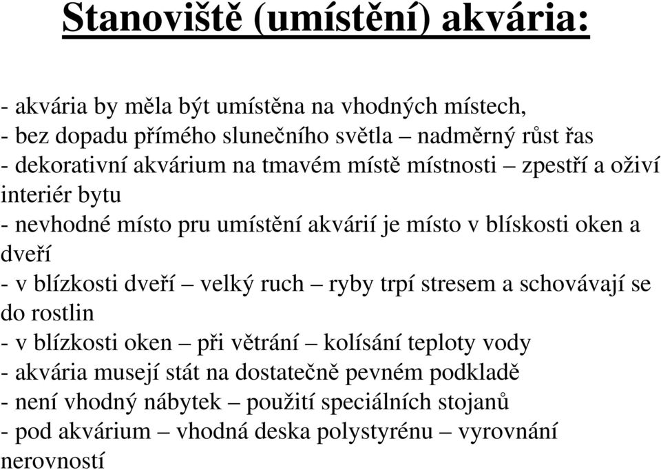 dveří - v blízkosti dveří velký ruch ryby trpí stresem a schovávají se do rostlin - v blízkosti oken při větrání kolísání teploty vody - akvária