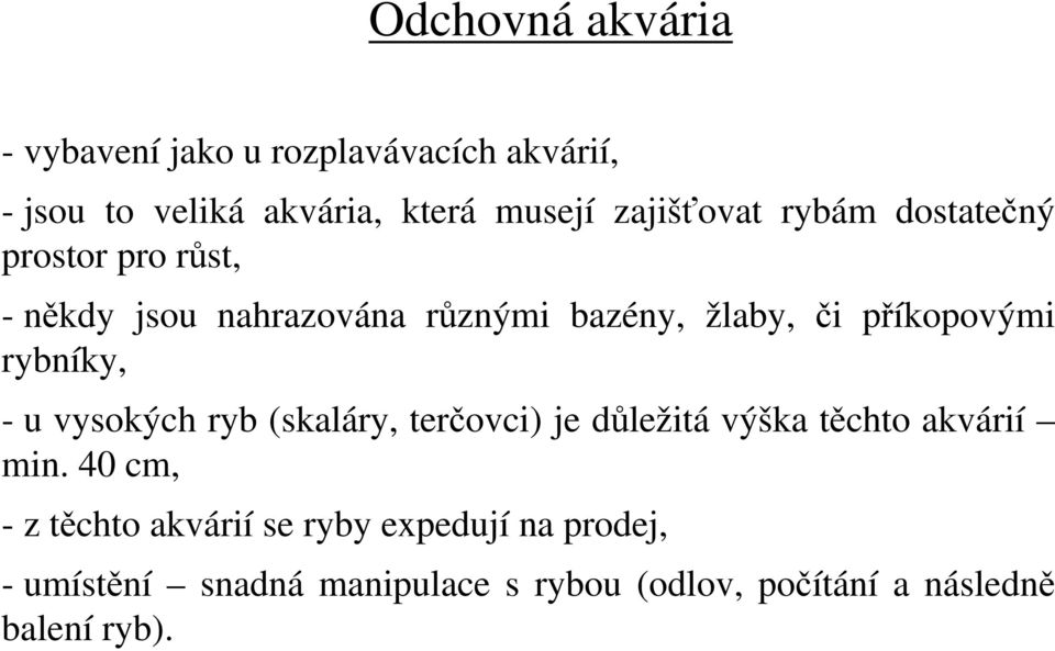 příkopovými rybníky, - u vysokých ryb (skaláry, terčovci) je důležitá výška těchto akvárií min.