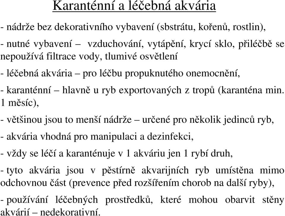 1 měsíc), - většinou jsou to menší nádrže určené pro několik jedinců ryb, - akvária vhodná pro manipulaci a dezinfekci, - vždy se léčí a karanténuje v 1 akváriu jen 1 rybí