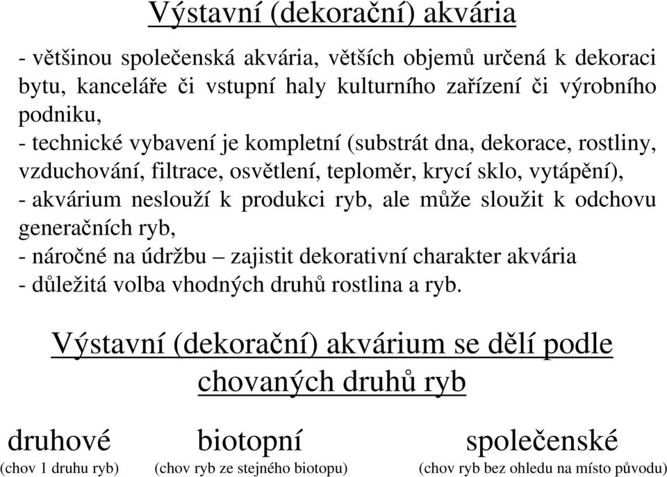 ryb, ale může sloužit k odchovu generačních ryb, - náročné na údržbu zajistit dekorativní charakter akvária - důležitá volba vhodných druhů rostlina a ryb.