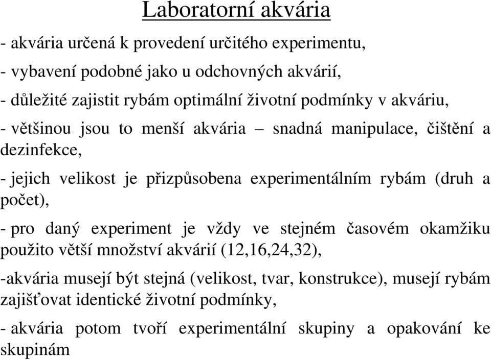 experimentálním rybám (druh a počet), - pro daný experiment je vždy ve stejném časovém okamžiku použito větší množství akvárií (12,16,24,32), -akvária