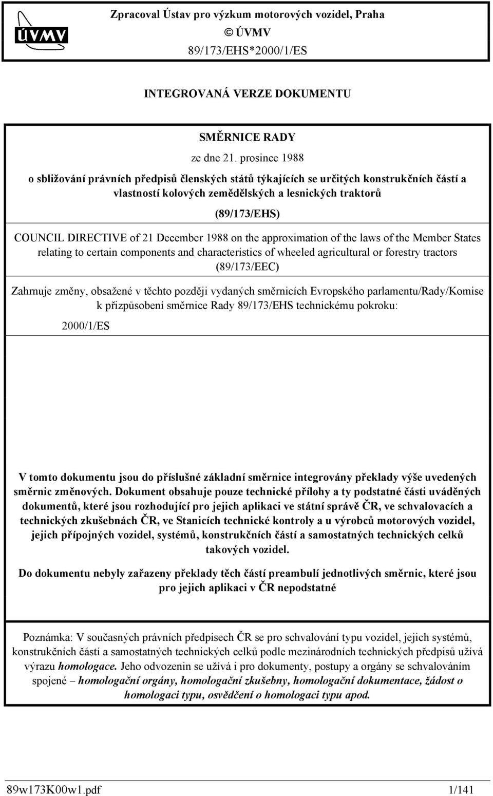 December 1988 on the approximation of the laws of the Member States relating to certain components and characteristics of wheeled agricultural or forestry tractors (89/173/EEC) Zahrnuje změny,