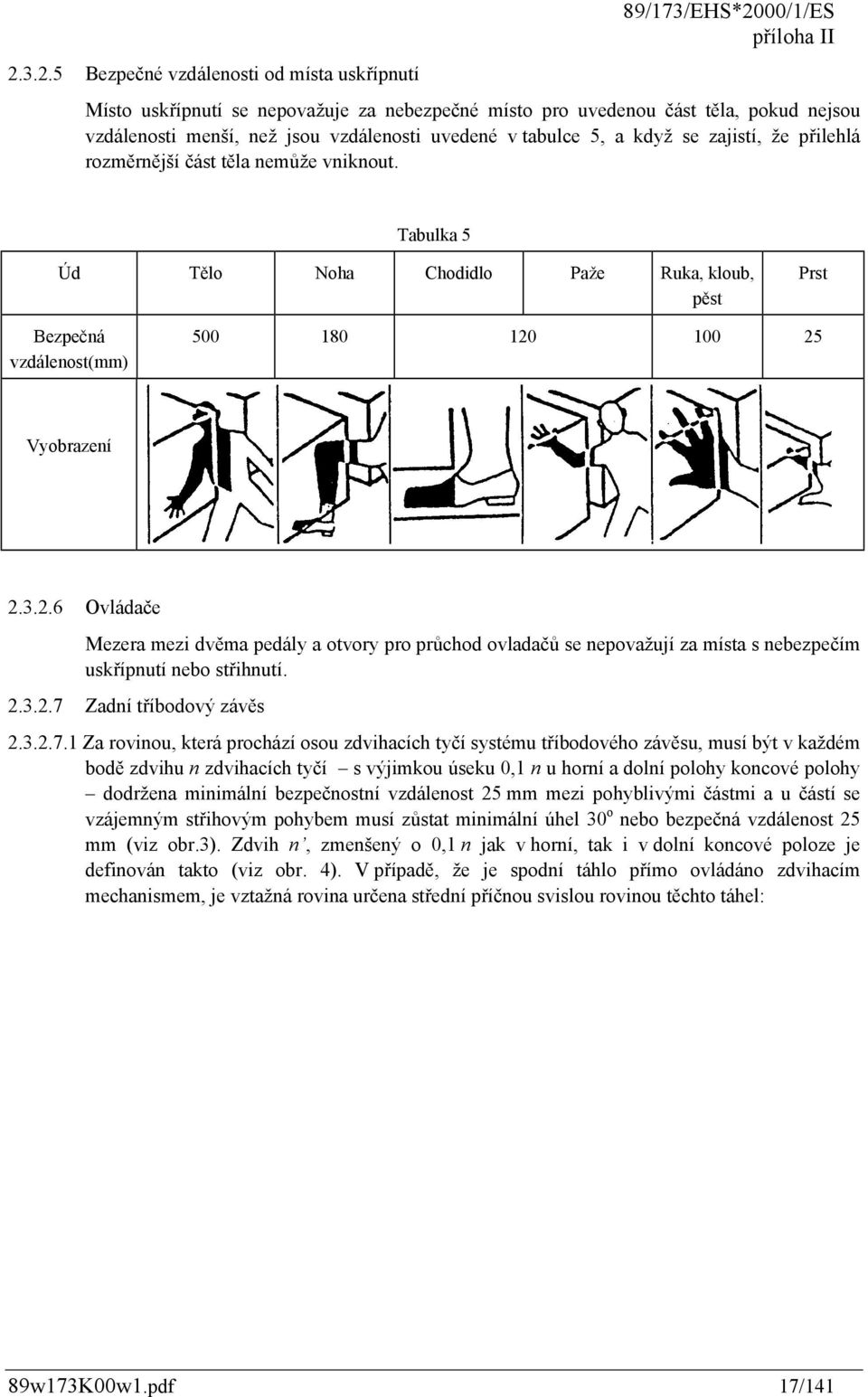 Tabulka 5 Úd Tělo Noha Chodidlo Paže Ruka, kloub, pěst Prst Bezpečná vzdálenost(mm) 500 180 120