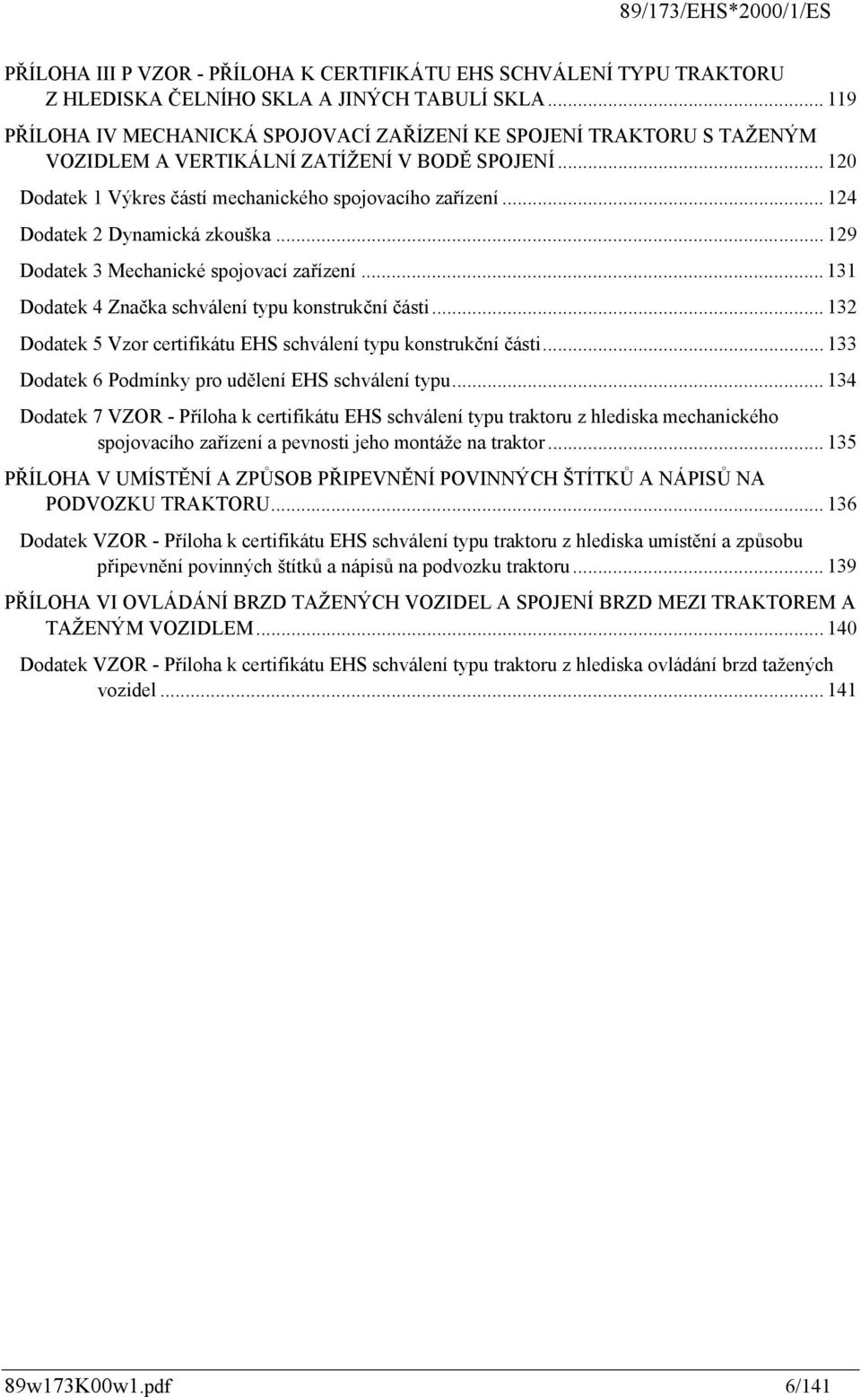 .. 124 Dodatek 2 Dynamická zkouška... 129 Dodatek 3 Mechanické spojovací zařízení... 131 Dodatek 4 Značka schválení typu konstrukční části.