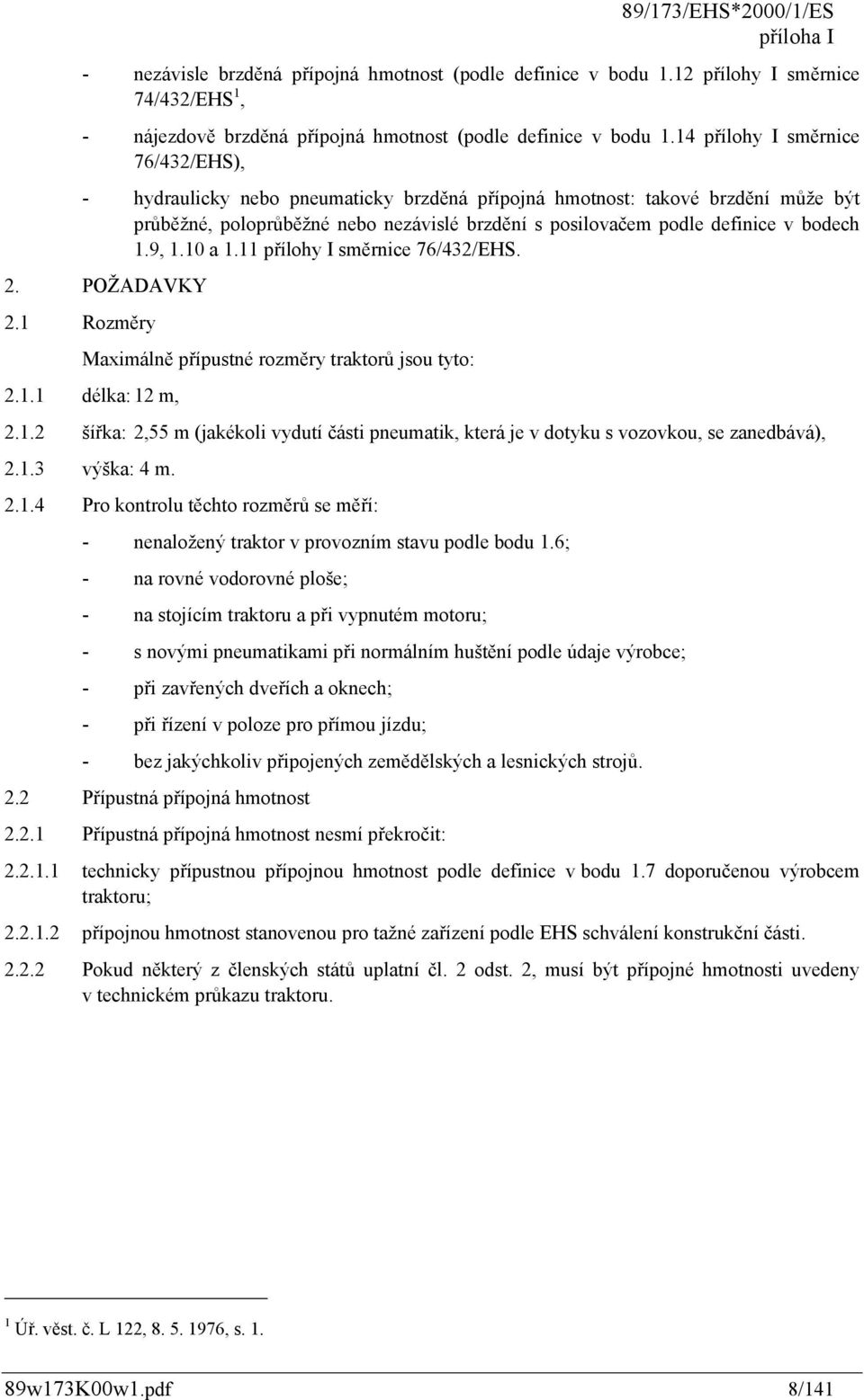 bodech 1.9, 1.10 a 1.11 přílohy I směrnice 76/432/EHS. 2. POŽADAVKY 2.1 Rozměry Maximálně přípustné rozměry traktorů jsou tyto: 2.1.1 délka: 12 m, 2.1.2 šířka: 2,55 m (jakékoli vydutí části pneumatik, která je v dotyku s vozovkou, se zanedbává), 2.
