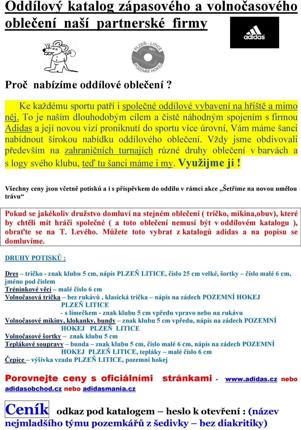 Vždy jsme obdivovali především na zahraničních turnajích různé druhy oblečení v barvách a s logy svého klubu, teď tu šanci máme i my. Využijme ji!