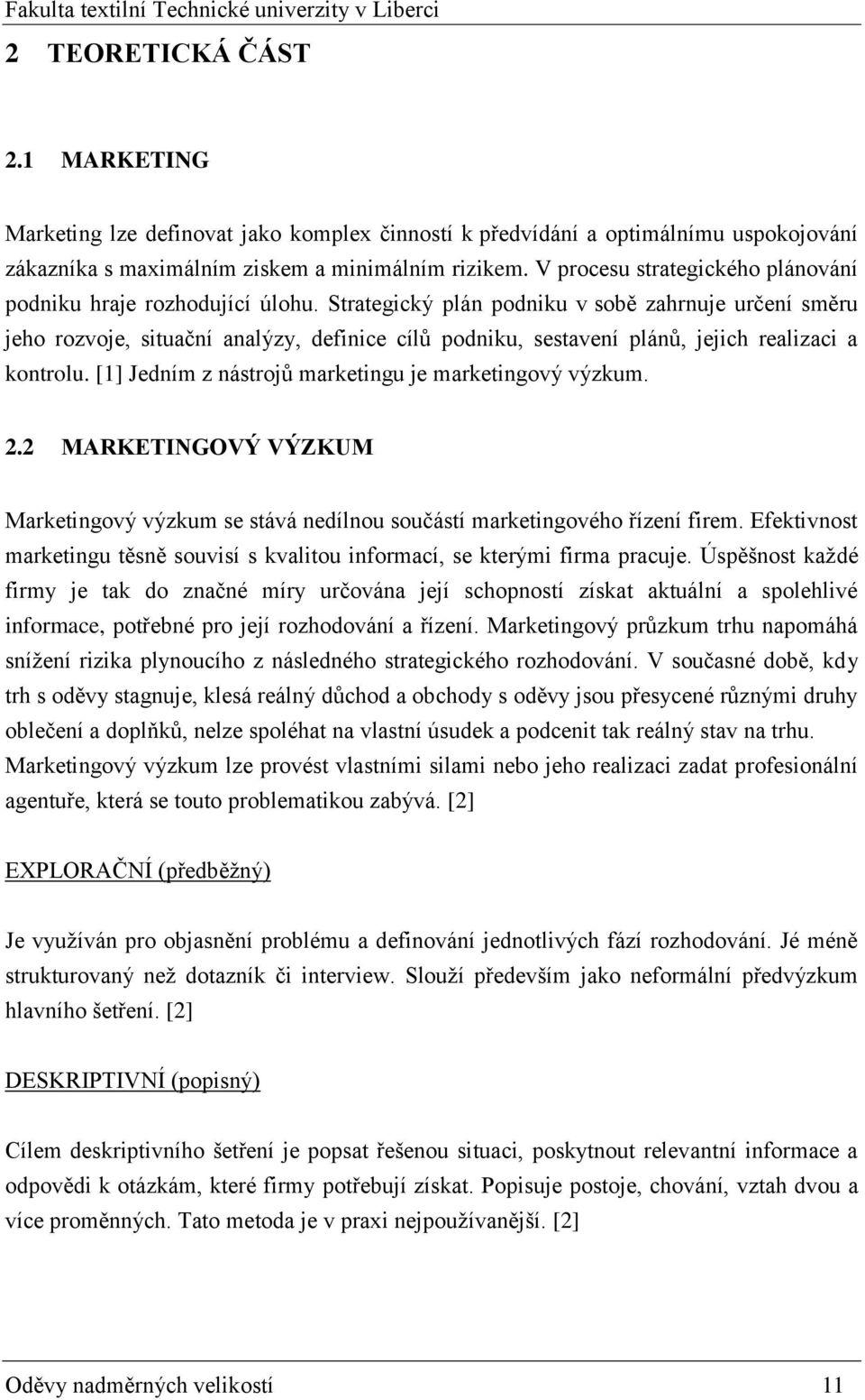 Strategický plán podniku v sobě zahrnuje určení směru jeho rozvoje, situační analýzy, definice cílů podniku, sestavení plánů, jejich realizaci a kontrolu.