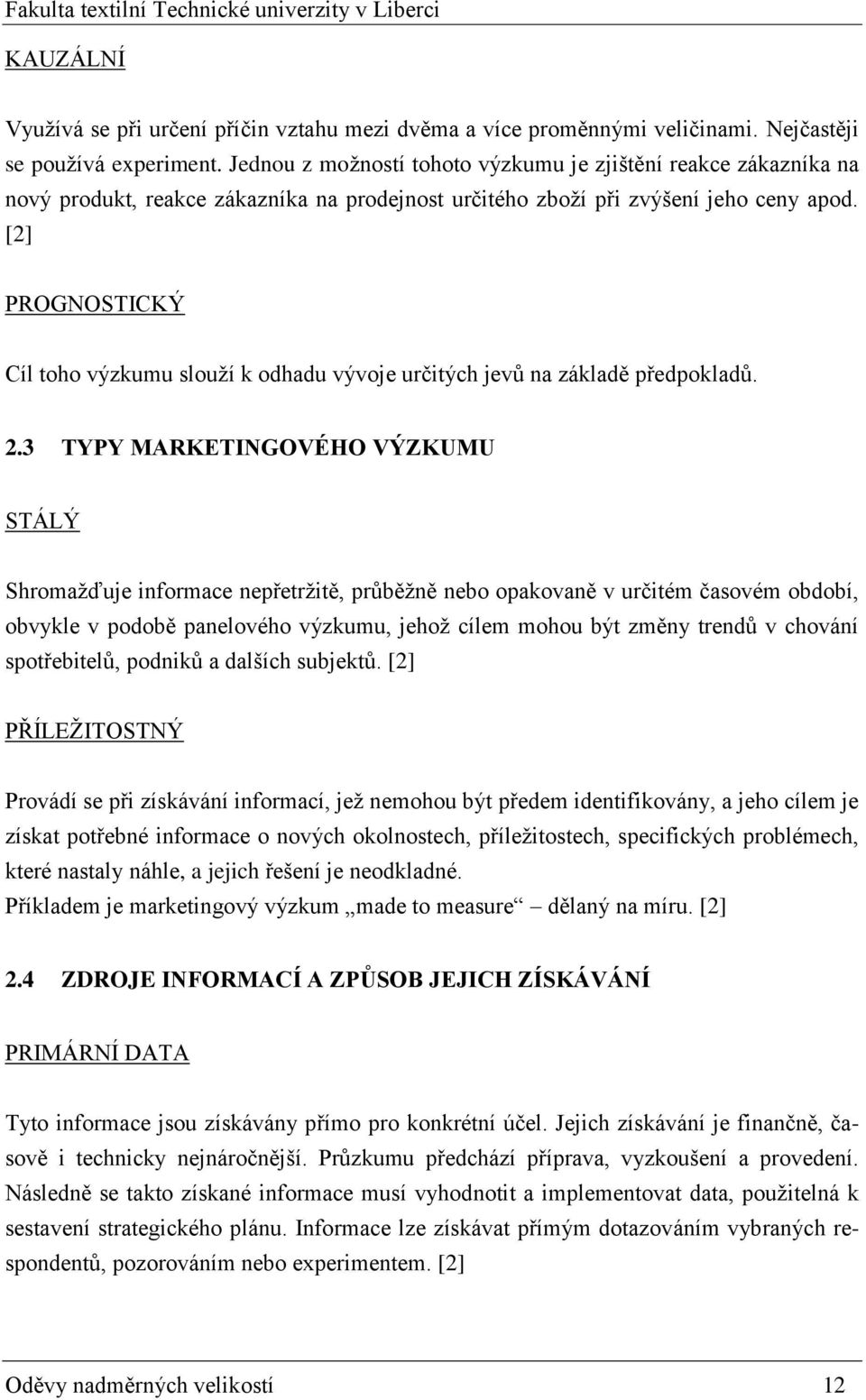 [2] PROGNOSTICKÝ Cíl toho výzkumu slouží k odhadu vývoje určitých jevů na základě předpokladů. 2.