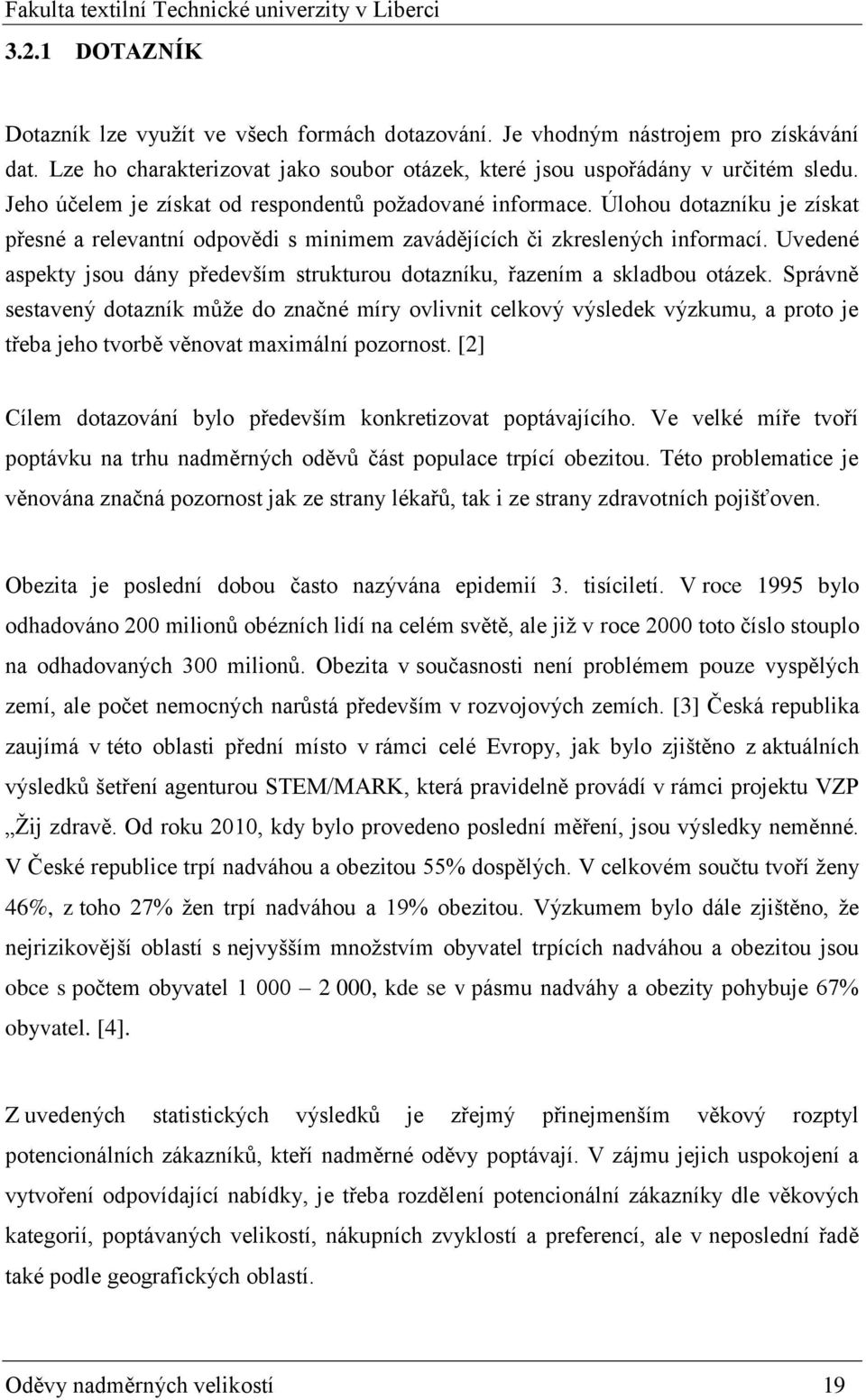 Uvedené aspekty jsou dány především strukturou dotazníku, řazením a skladbou otázek.