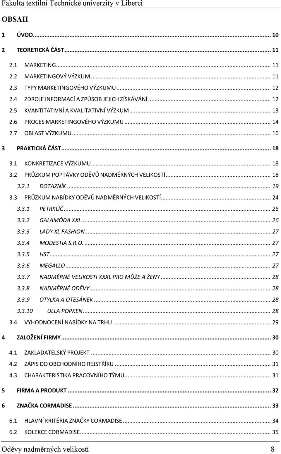 3 PRŮZKUM NABÍDKY ODĚVŮ NADMĚRNÝCH VELIKOSTÍ... 24 3.3.1 PETRKLÍČ... 26 3.3.2 GALAMÓDA XXL... 26 3.3.3 LADY XL FASHION... 27 3.3.4 MODESTIA S.R.O.... 27 3.3.5 HST... 27 3.3.6 MEGALLO... 27 3.3.7 NADMĚRNÉ VELIKOSTI XXXL PRO MŮŽE A ŽENY.