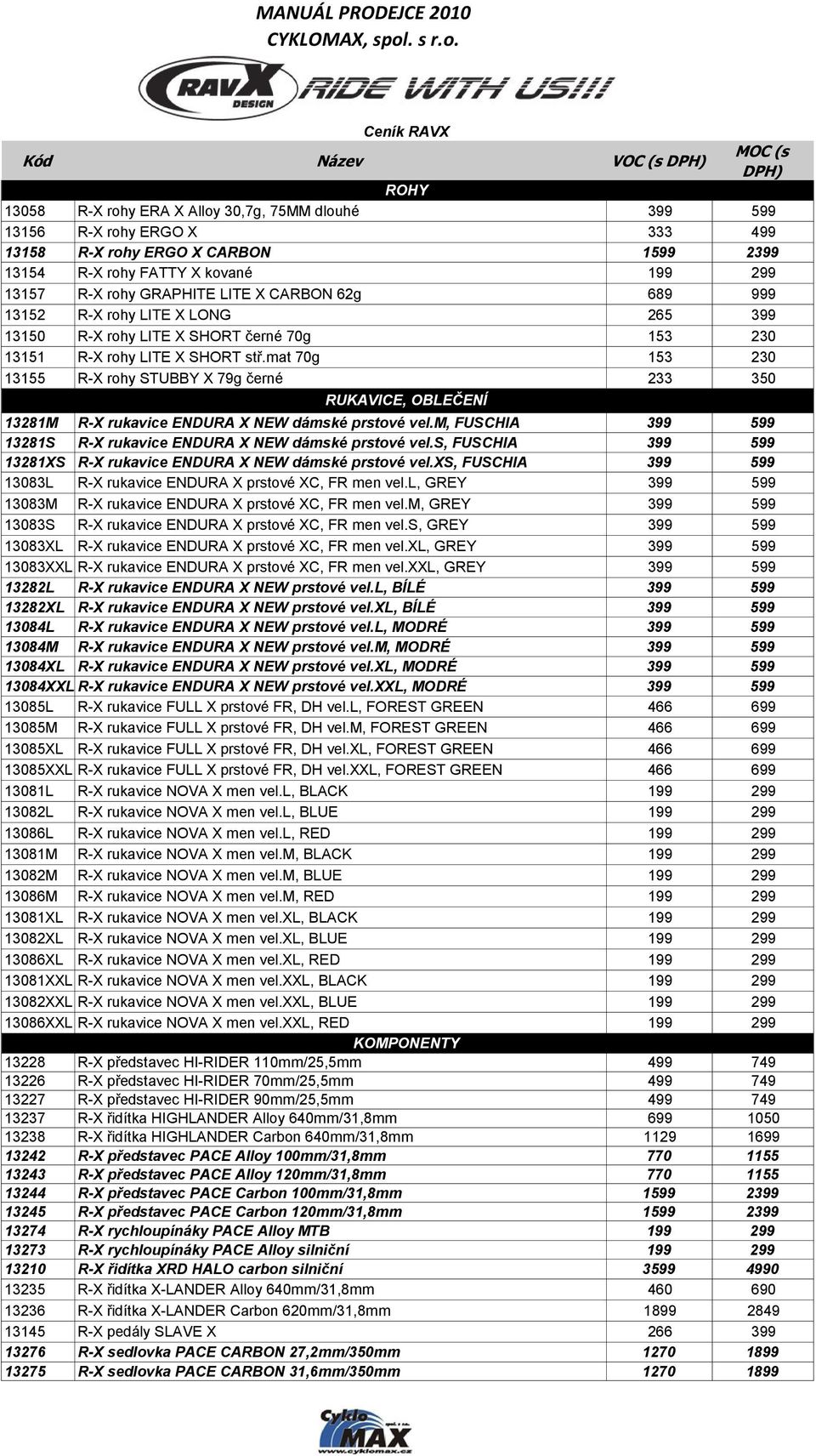 mat 70g 153 230 13155 R-X rohy STUBBY X 79g černé 233 350 RUKAVICE, OBLEČENÍ 13281M R-X rukavice ENDURA X NEW dámské prstové vel.m, FUSCHIA 399 599 13281S R-X rukavice ENDURA X NEW dámské prstové vel.