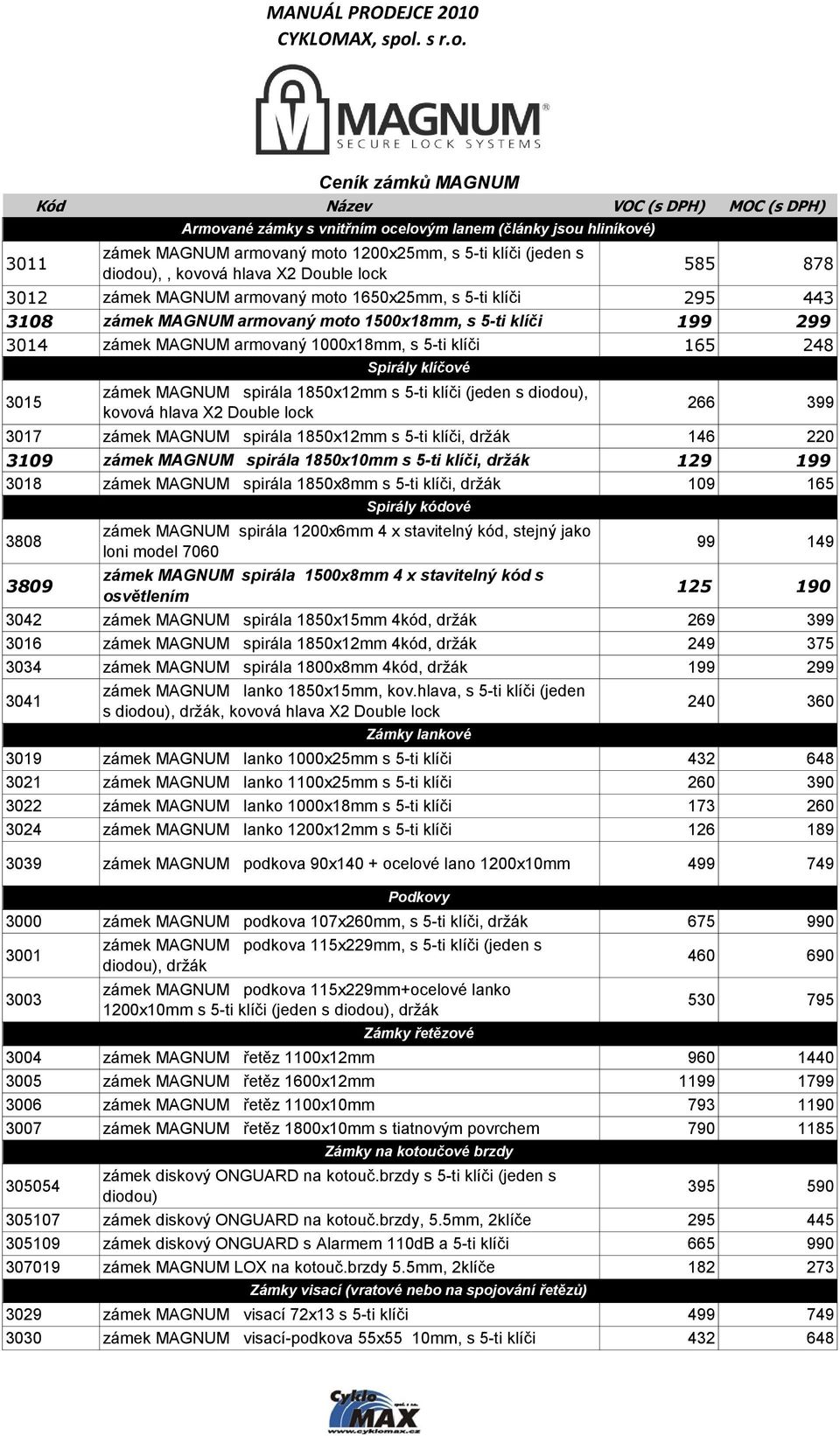 klíči (jeden s diodou), kovová hlava X2 Double lock 266 399 3017 zámek MAGNUM spirála 1850x12mm s 5-ti klíči, držák 146 220 3109 zámek MAGNUM spirála 1850x10mm s 5-ti klíči, držák 129 199 3018 zámek