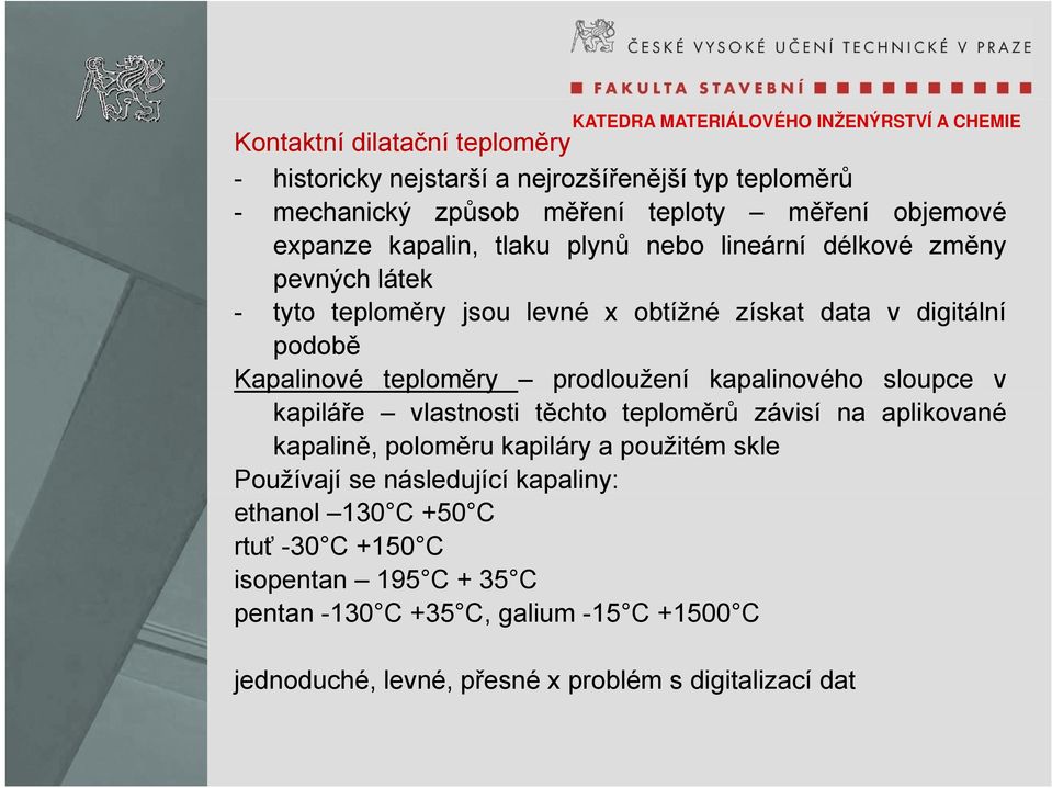 kapalinového sloupce v kapiláře vlastnosti těchto teploměrů závisí na aplikované kapalině, poloměru kapiláry a použitém skle Používají se následující