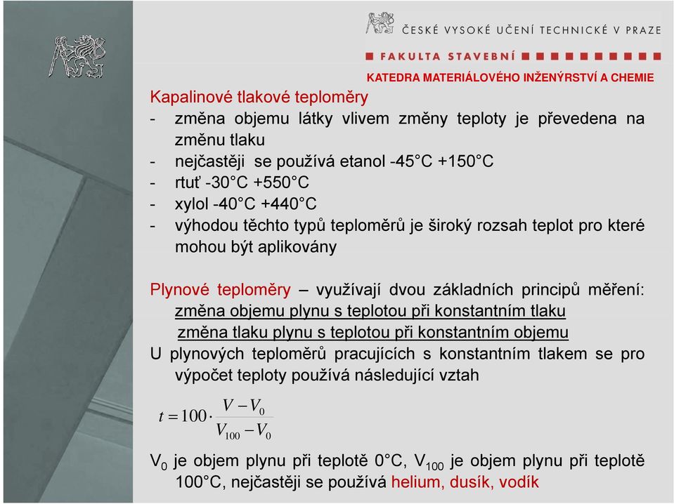 objemu plynu s teplotou při konstantním tlaku změna tlaku plynu s teplotou při konstantním objemu U plynových teploměrů pracujících s konstantním tlakem se pro výpočet