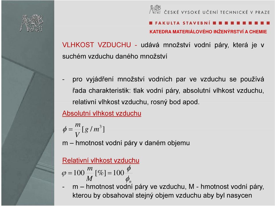 Absolutní vlhkost vzduchu m φ = [ g / m V 3 ] m hmotnost vodní páry v daném objemu Relativní vlhkost vzduchu m φ ϕ =100 [%] =