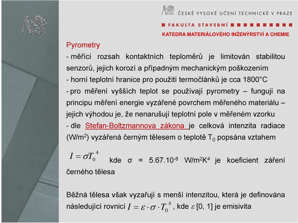 nenarušují teplotní t pole vměřeném vzorku -dle Stefan-Boltzmannova zákona je celková intenzita radiace (W/m 2 ) vyzářená černým tělesem o teplotě T 0 popsána vztahem 4 I = σt