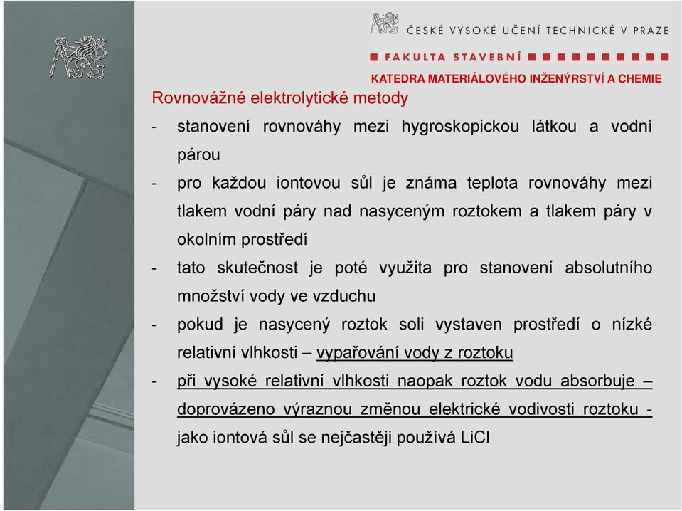 absolutního množství vody ve vzduchu - pokud je nasycený roztok soli vystaven prostředí o nízké íké relativní vlhkosti vypařování vody z roztoku -