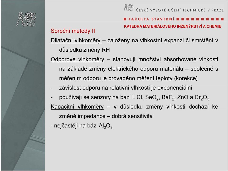 měření teploty (korekce) - závislost odporu na relativní vlhkosti je exponenciální - používají se senzory na bázi LiCl, SeO