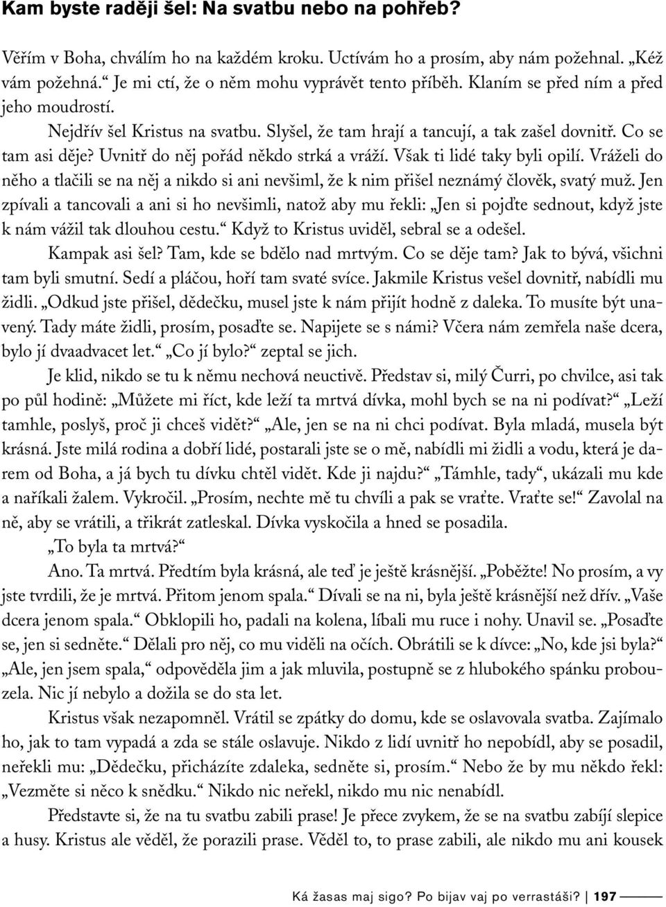 Však ti lidé taky byli opilí. Vráželi do něho a tlačili se na něj a nikdo si ani nevšiml, že k nim přišel neznámý člověk, svatý muž.