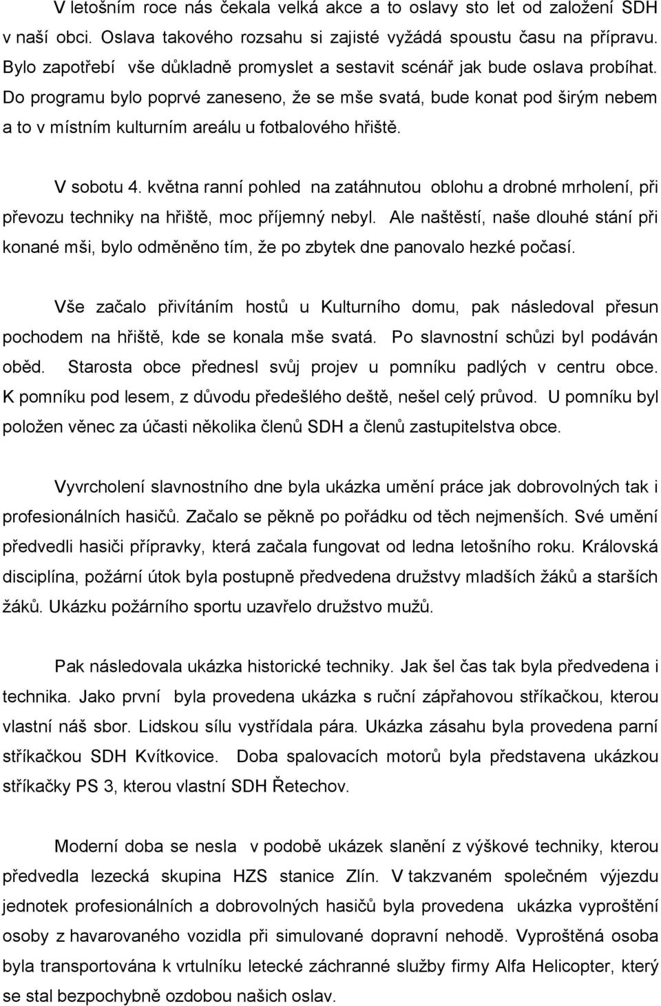 Do programu bylo poprvé zaneseno, že se mše svatá, bude konat pod širým nebem a to v místním kulturním areálu u fotbalového hřiště. V sobotu 4.