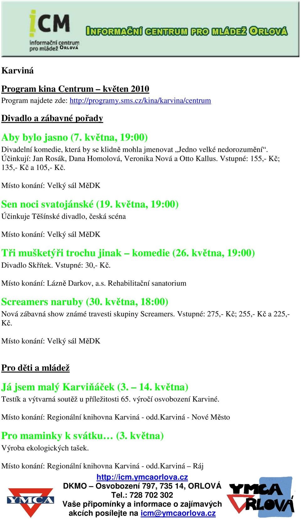 Sen noci svatojánské (19. května, 19:00) Účinkuje Těšínské divadlo, česká scéna Tři mušketýři trochu jinak komedie (26. května, 19:00) Divadlo Skřítek. Vstupné: 30,- Kč. Místo konání: Lázně Darkov, a.