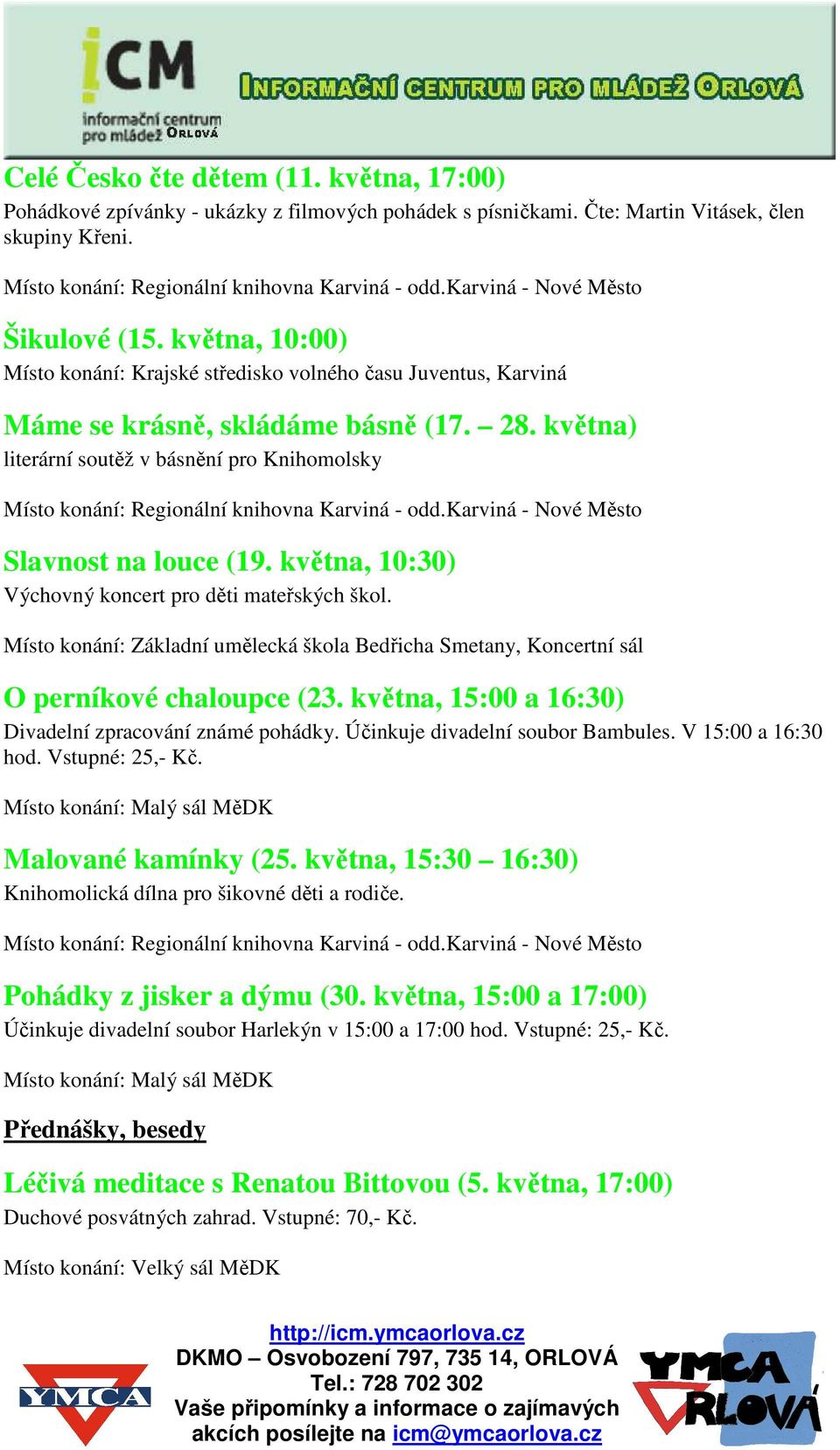 května) literární soutěž v básnění pro Knihomolsky Místo konání: Regionální knihovna Karviná - odd.karviná - Nové Město Slavnost na louce (19. května, 10:30) Výchovný koncert pro děti mateřských škol.