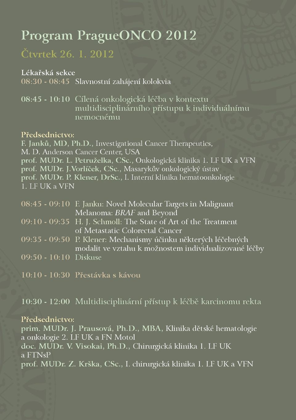 Ph.D., Investigational Cancer Therapeutics, M. D. Anderson Cancer Center, USA prof. MUDr. L. Petruželka, CSc., Onkologická klinika 1. LF UK a VFN prof. MUDr. J.Vorlíček, CSc.