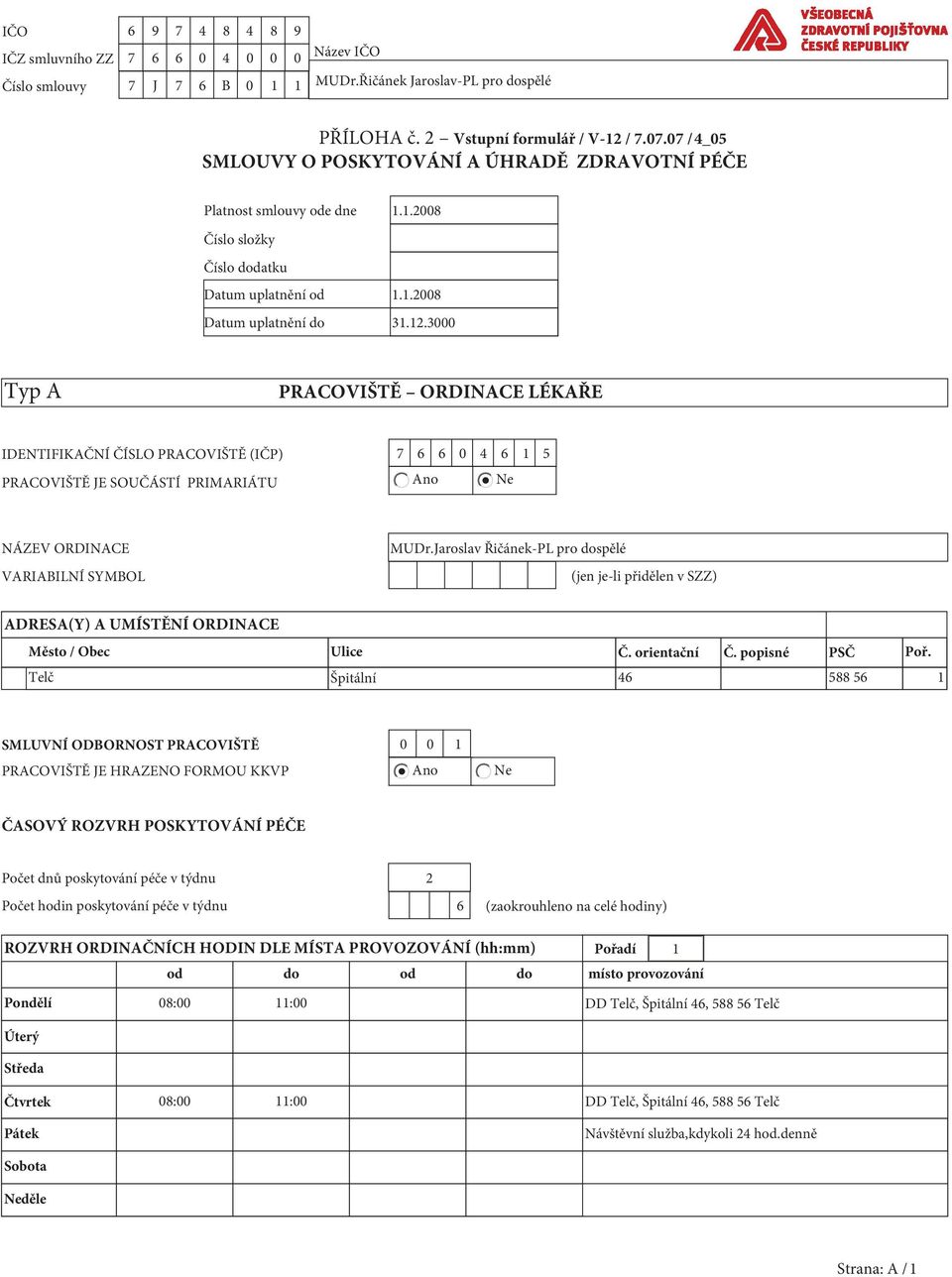 3 Typ A PRACOVIŠTĚ ORDINACE LÉKAŘE IDENTIFIKAČNÍ ČÍSLO PRACOVIŠTĚ (IČP) 7 6 6 4 6 1 5 PRACOVIŠTĚ JE SOUČÁSTÍ PRIMARIÁTU Ano Ne NÁZEV ORDINACE VARIABILNÍ SYMBOL MUDr.