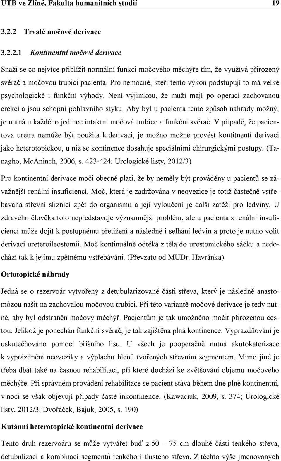 Pro nemocné, kteří tento výkon podstupují to má velké psychologické i funkční výhody. Není výjimkou, ţe muţi mají po operaci zachovanou erekci a jsou schopni pohlavního styku.