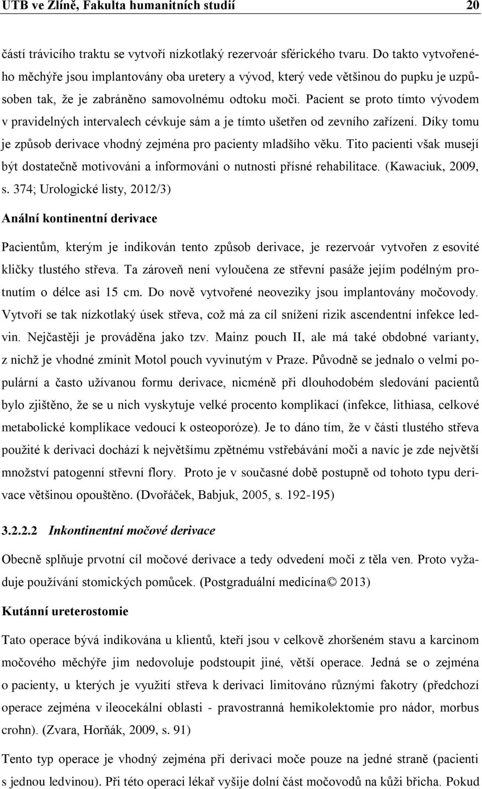 Pacient se proto tímto vývodem v pravidelných intervalech cévkuje sám a je tímto ušetřen od zevního zařízení. Díky tomu je způsob derivace vhodný zejména pro pacienty mladšího věku.