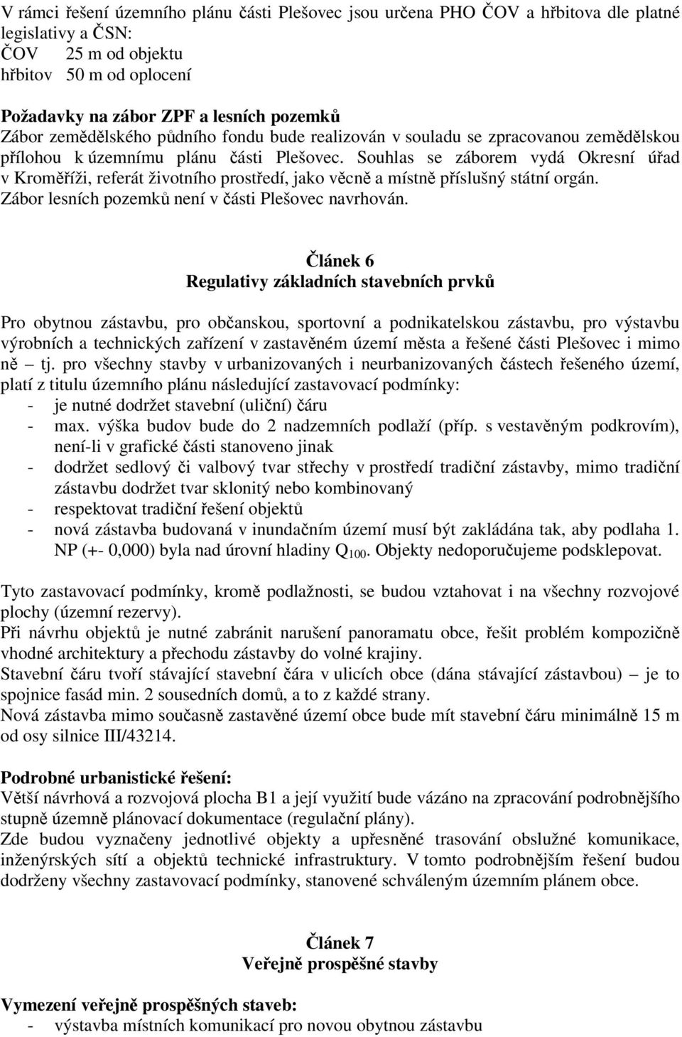 Souhlas se záborem vydá Okresní úad v Kromíži, referát životního prostedí, jako vcn a místn píslušný státní orgán. Zábor lesních pozemk není v ásti Plešovec navrhován.