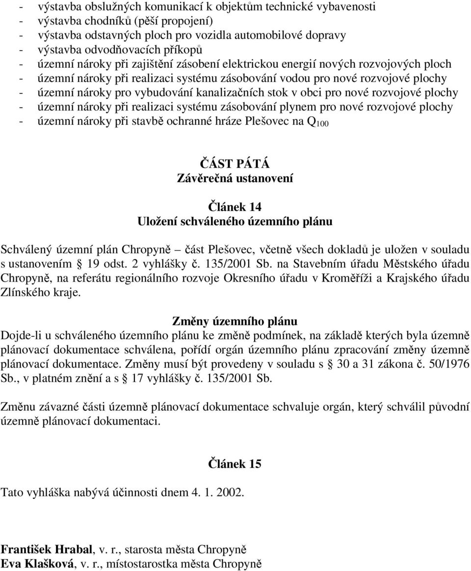 stok v obci pro nové rozvojové plochy - územní nároky pi realizaci systému zásobování plynem pro nové rozvojové plochy - územní nároky pi stavb ochranné hráze Plešovec na Q 100 ÁST PÁTÁ Závrená