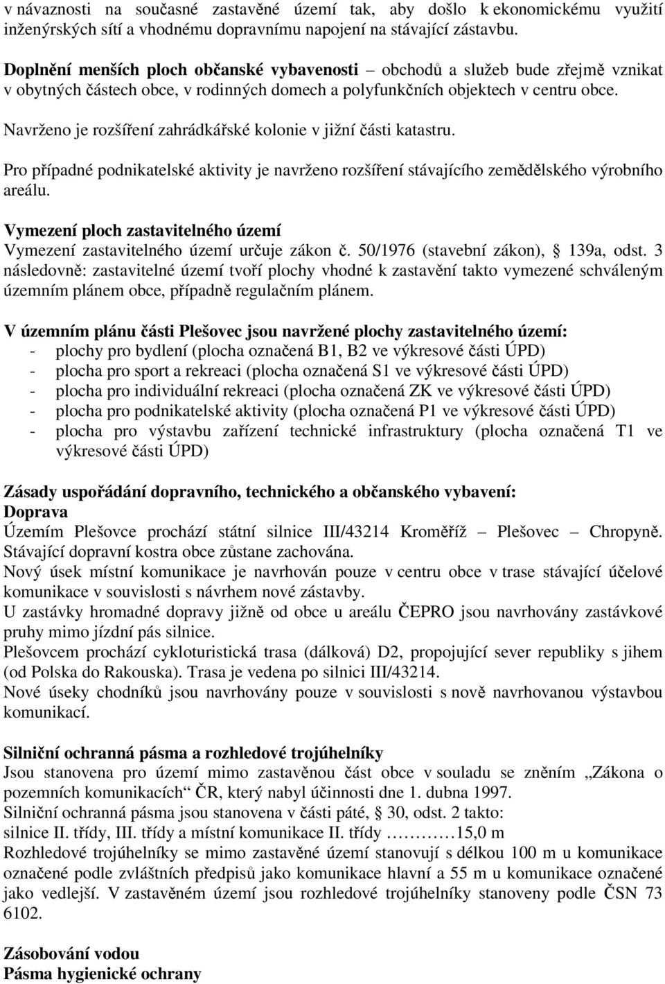 Navrženo je rozšíení zahrádkáské kolonie v jižní ásti katastru. Pro pípadné podnikatelské aktivity je navrženo rozšíení stávajícího zemdlského výrobního areálu.
