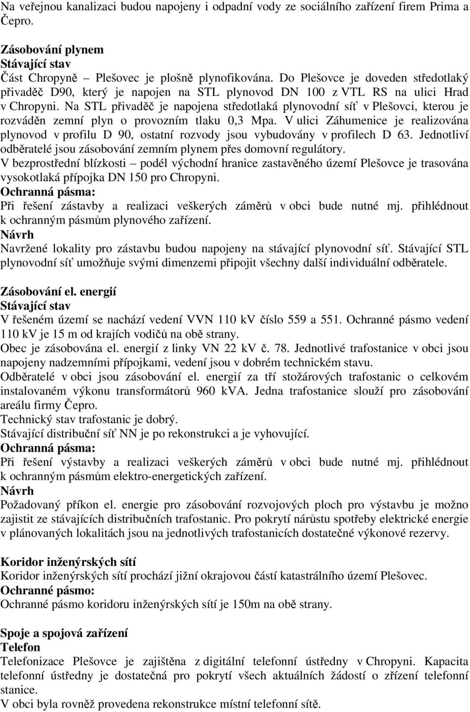 Na STL pivad je napojena stedotlaká plynovodní sí v Plešovci, kterou je rozvádn zemní plyn o provozním tlaku 0,3 Mpa.