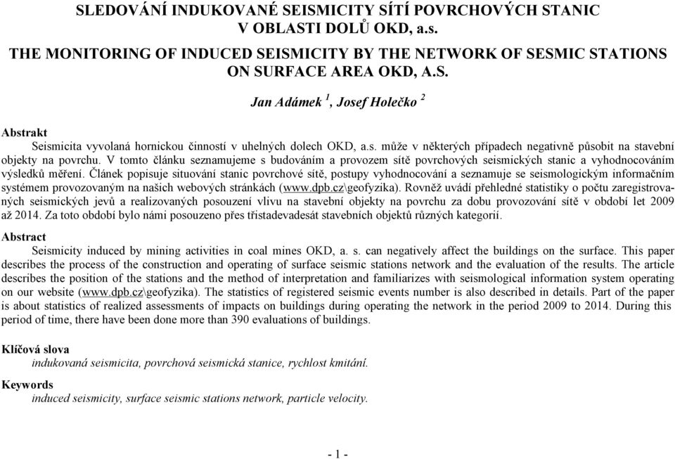 Článek popisuje situování stanic povrchové sítě, postupy vyhodnocování a seznamuje se seismologickým informačním systémem provozovaným na našich webových stránkách (www.dpb.cz\geofyzika).