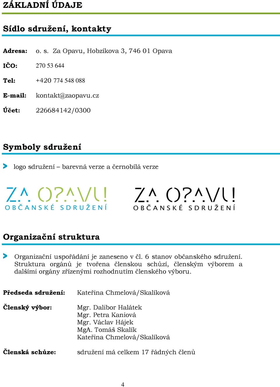 6 stanov občanského sdružení. Struktura orgánů je tvořena členskou schůzí, členským výborem a dalšími orgány zřízenými rozhodnutím členského výboru.