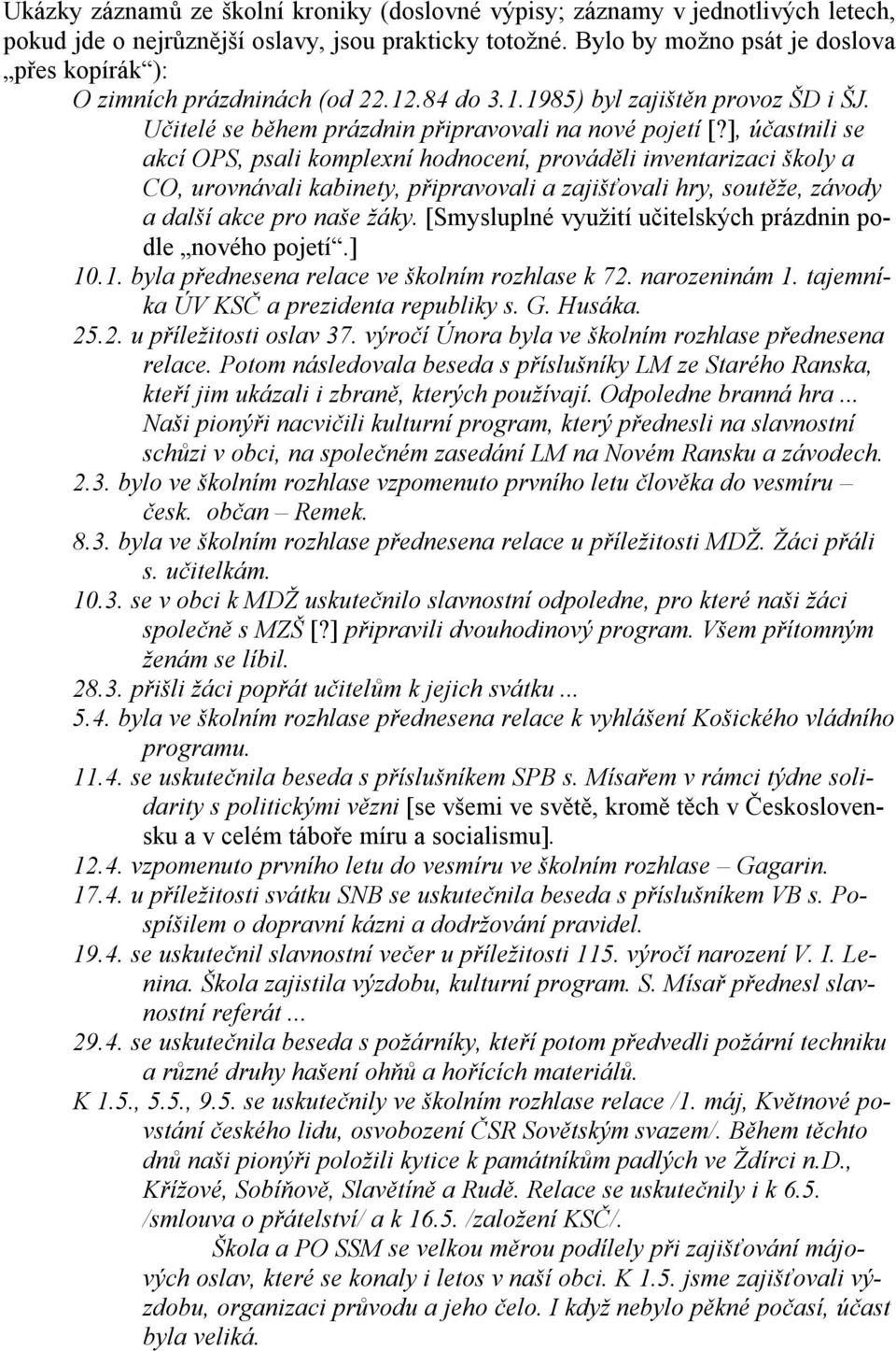 ], účastnili se akcí OPS, psali komplexní hodnocení, prováděli inventarizaci školy a CO, urovnávali kabinety, připravovali a zajišťovali hry, soutěže, závody a další akce pro naše žáky.