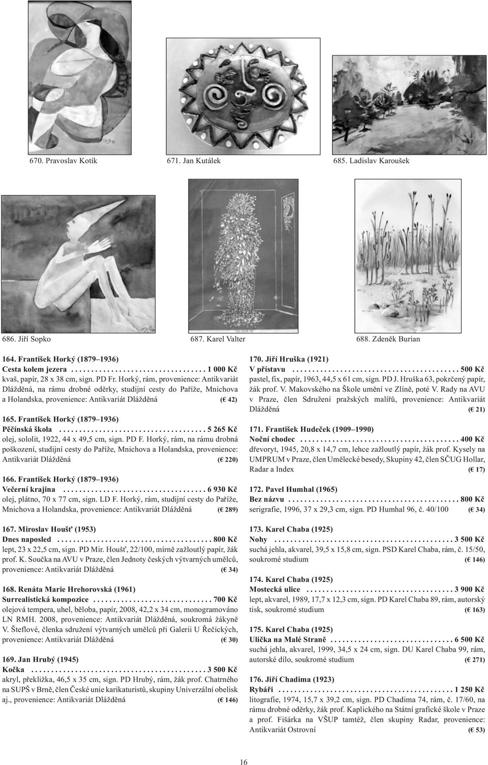 Horký, rám, provenience: Antikvariát Dlážděná, na rámu drobné oděrky, studijní cesty do Paříže, Mnichova a Holandska, provenience: Antikvariát Dlážděná ( 42) 165.