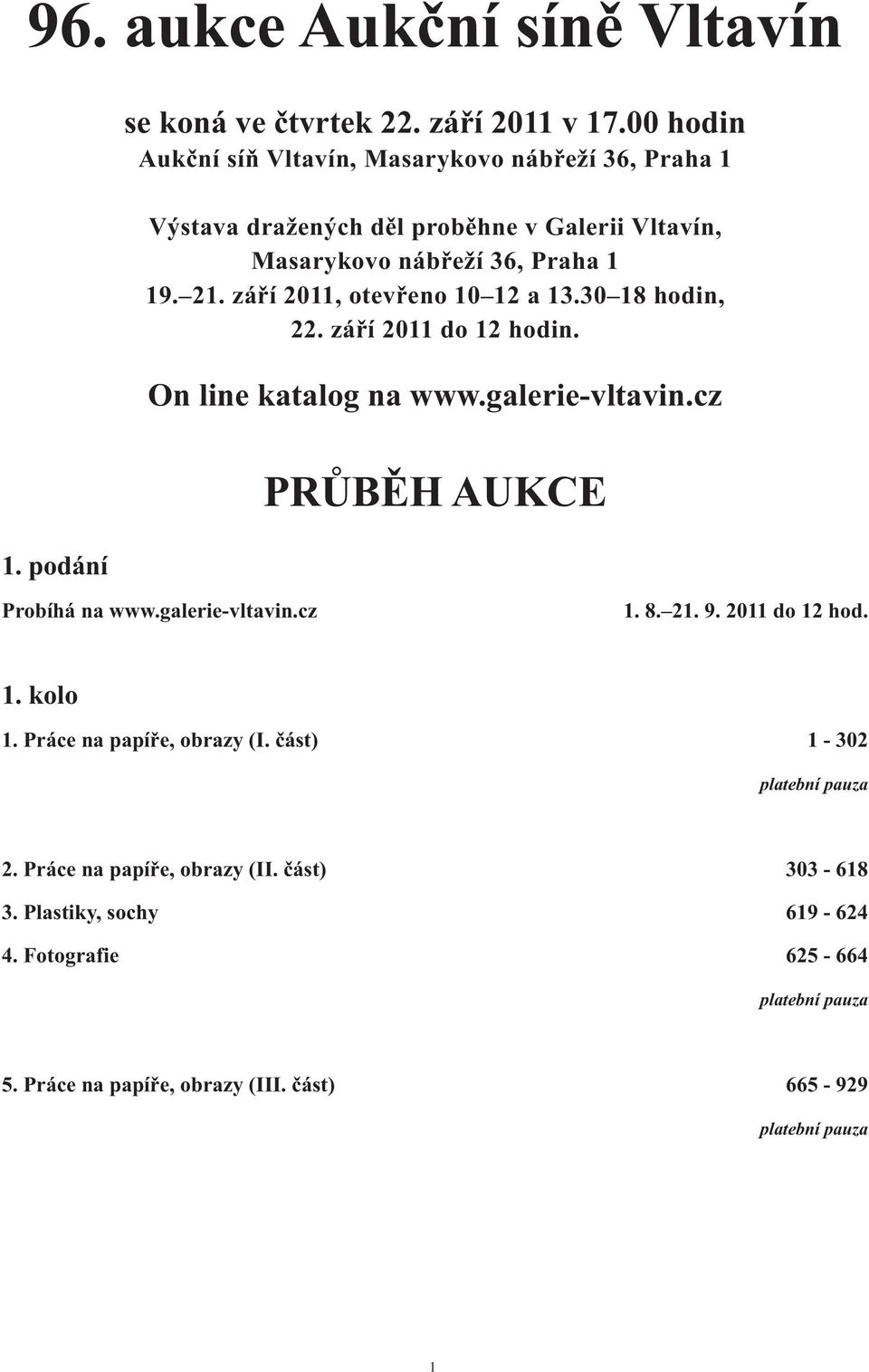 září 2011, otevřeno 10 12 a 13.30 18 hodin, 22. září 2011 do 12 hodin. On line katalog na www.galerie-vltavin.cz PRŮBĚH AUKCE Probíhá na www.galerie-vltavin.cz 1.