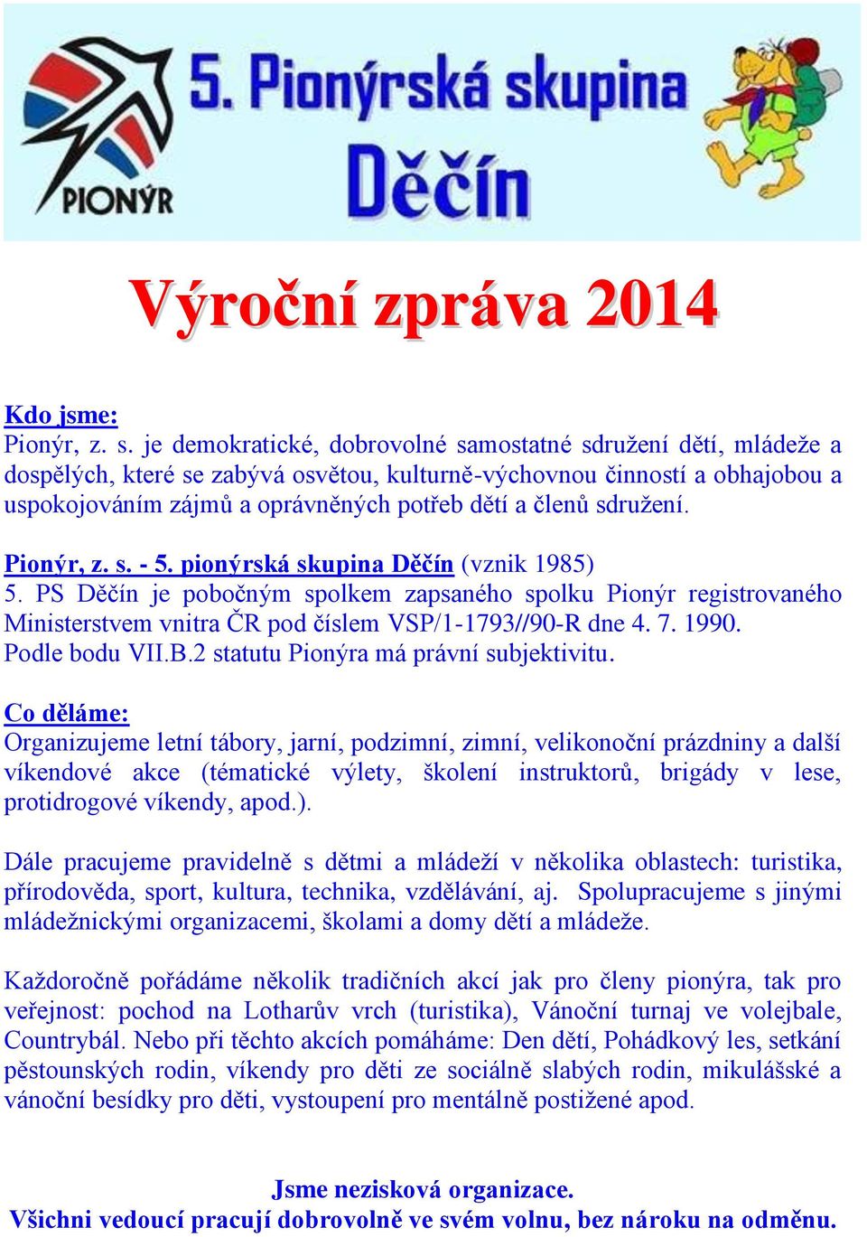 sdružení. Pionýr, z. s. - 5. pionýrská skupina Děčín (vznik 1985) 5. PS Děčín je pobočným spolkem zapsaného spolku Pionýr registrovaného Ministerstvem vnitra ČR pod číslem VSP/1-1793//90-R dne 4. 7.
