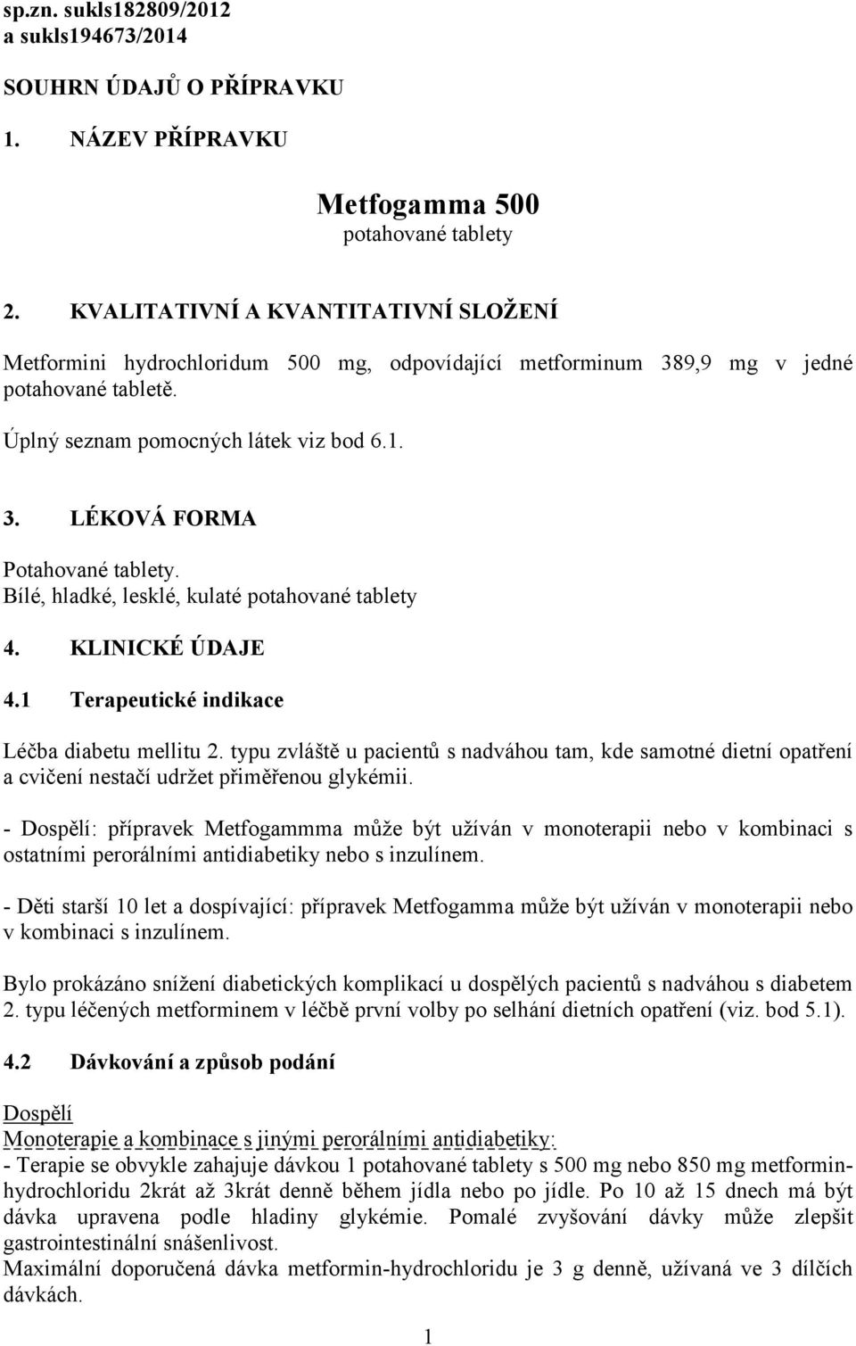 Bílé, hladké, lesklé, kulaté potahované tablety 4. KLINICKÉ ÚDAJE 4.1 Terapeutické indikace Léčba diabetu mellitu 2.