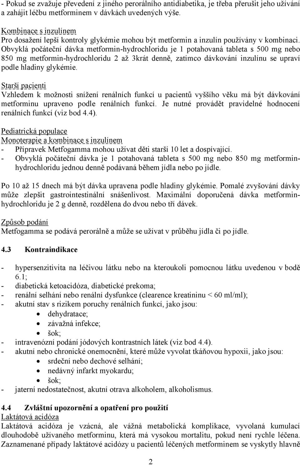 Obvyklá počáteční dávka metformin-hydrochloridu je 1 potahovaná tableta s 500 mg nebo 850 mg metformin-hydrochloridu 2 až 3krát denně, zatímco dávkování inzulínu se upraví podle hladiny glykémie.