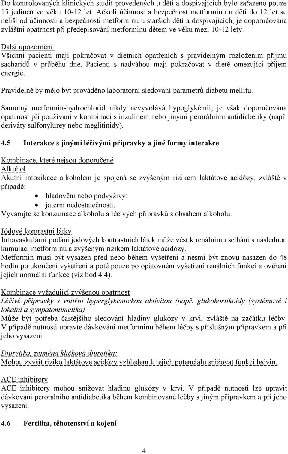 metforminu dětem ve věku mezi 10-12 lety. Další upozornění: Všichni pacienti mají pokračovat v dietních opatřeních s pravidelným rozložením příjmu sacharidů v průběhu dne.