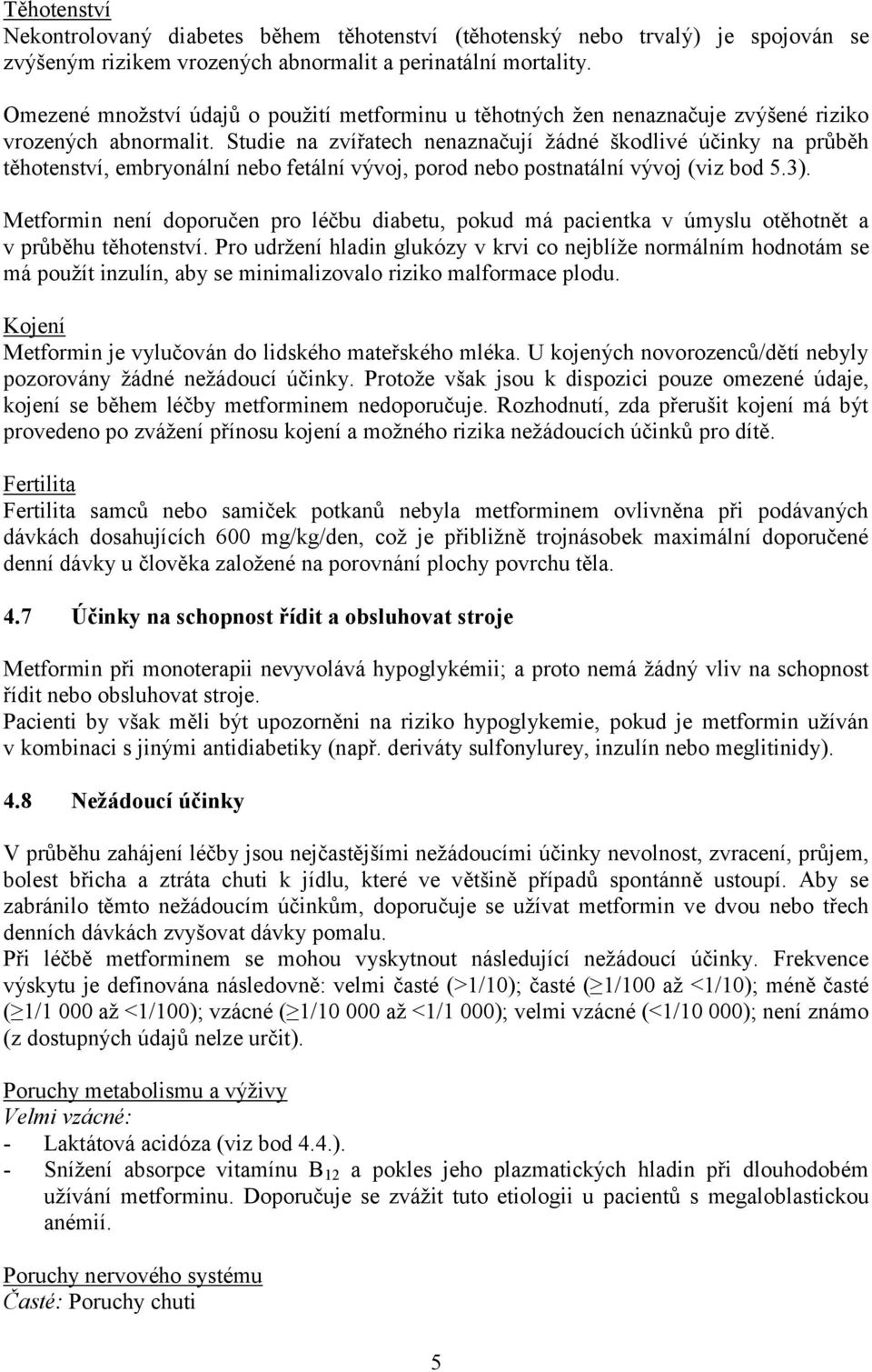 Studie na zvířatech nenaznačují žádné škodlivé účinky na průběh těhotenství, embryonální nebo fetální vývoj, porod nebo postnatální vývoj (viz bod 5.3).