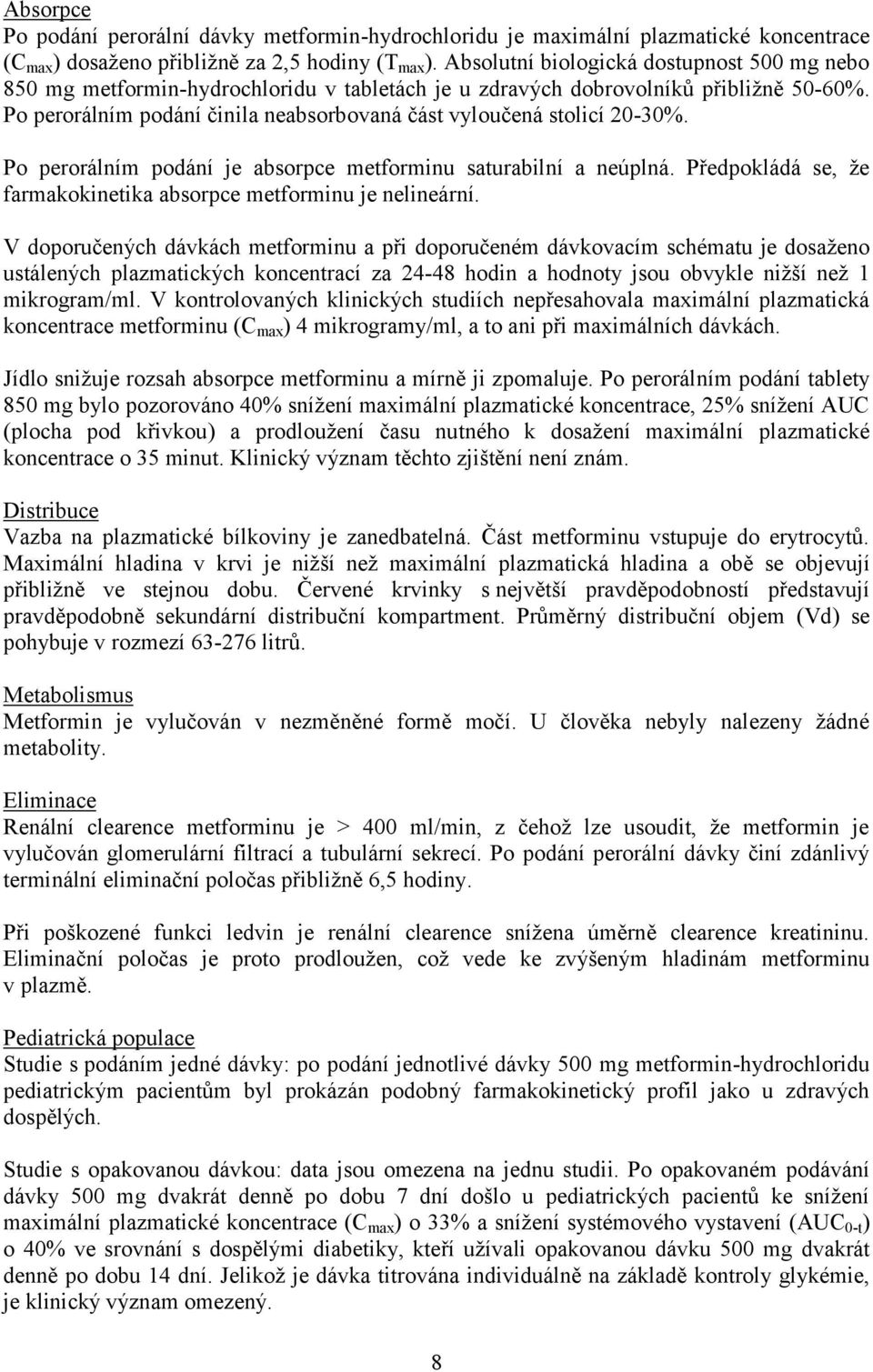 Po perorálním podání činila neabsorbovaná část vyloučená stolicí 20-30%. Po perorálním podání je absorpce metforminu saturabilní a neúplná.